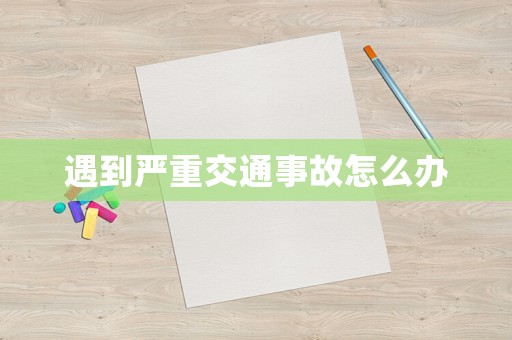 遇到嚴重交通事故怎么辦
