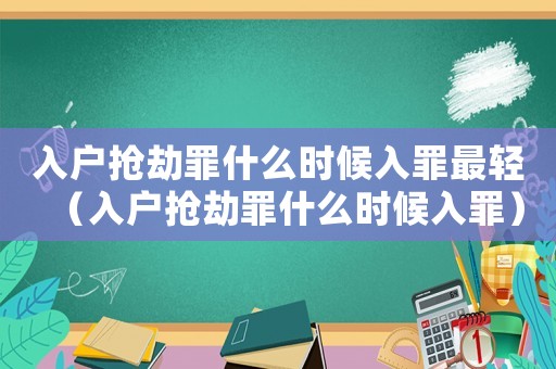 入戶搶劫罪什么時候入罪最輕（入戶搶劫罪什么時候入罪）