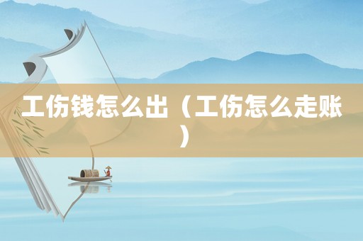 工傷錢怎么出（工傷怎么走賬）