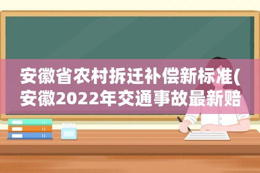安徽省農村拆遷補償新標準(安徽2022年交通事故最新賠償標準？)