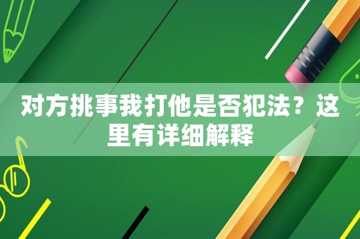 對方挑事我打他是否犯法？這里有詳細解釋