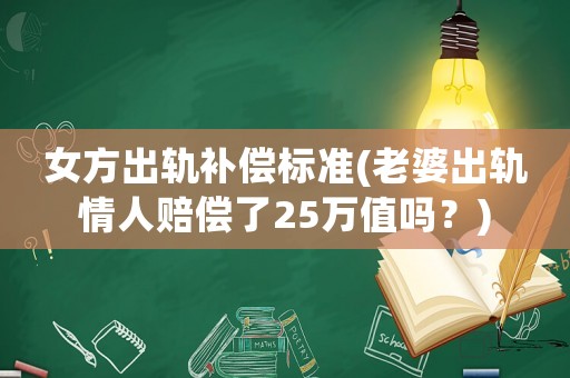 女方出軌補償標準(老婆出軌情人賠償了25萬值嗎？)