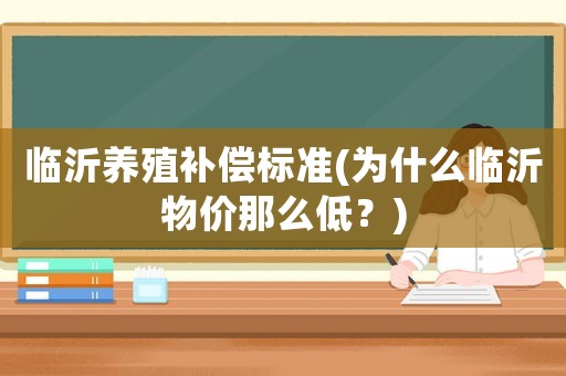 臨沂養殖補償標準(為什么臨沂物價那么低？)
