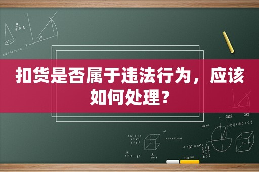 扣貨是否屬于違法行為，應該如何處理？