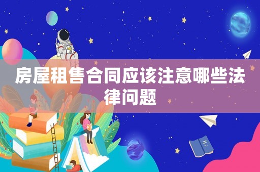 房屋租售合同應該注意哪些法律問題