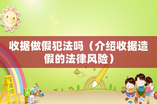 收據(jù)做假犯法嗎（介紹收據(jù)造假的法律風(fēng)險(xiǎn)）