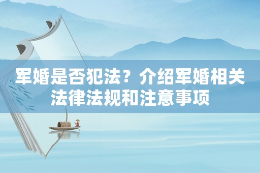 軍婚是否犯法？介紹軍婚相關(guān)法律法規(guī)和注意事項