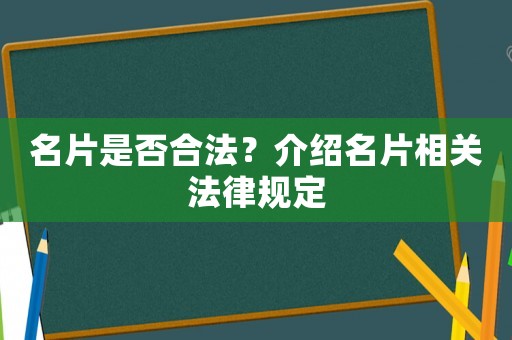 名片是否合法？介紹名片相關法律規定