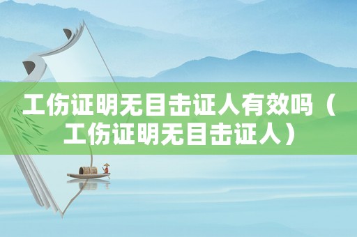 工傷證明無目擊證人有效嗎（工傷證明無目擊證人）