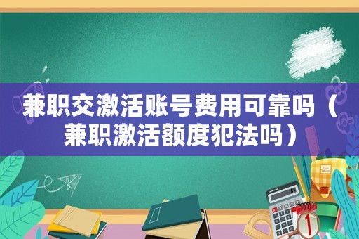 兼職交激活賬號費用可靠嗎（兼職激活額度犯法嗎）