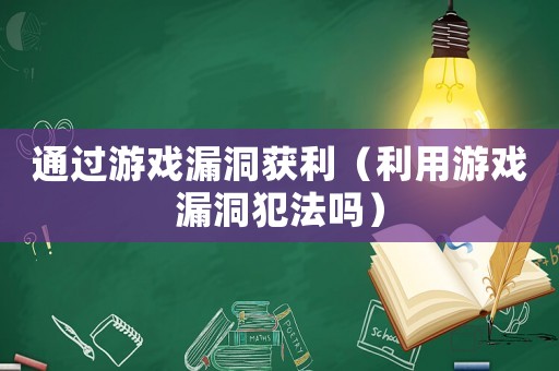 通過游戲漏洞獲利（利用游戲漏洞犯法嗎）