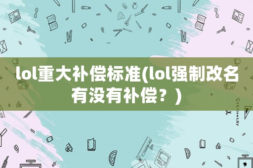 lol重大補償標準(lol強制改名有沒有補償？)
