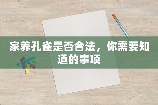 家養孔雀是否合法，你需要知道的事項