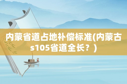 內蒙省道占地補償標準(內蒙古s105省道全長？)