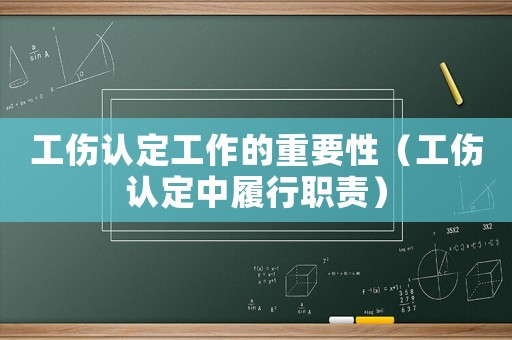 工傷認定工作的重要性（工傷認定中履行職責）