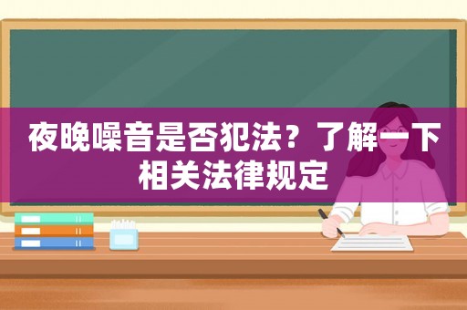夜晚噪音是否犯法？了解一下相關法律規定
