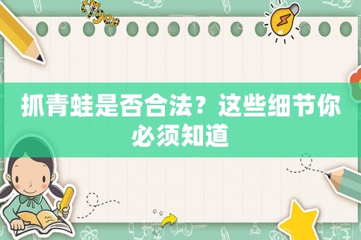 抓青蛙是否合法？這些細節你必須知道
