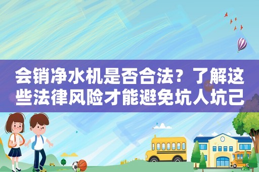 會銷凈水機(jī)是否合法？了解這些法律風(fēng)險才能避免坑人坑己