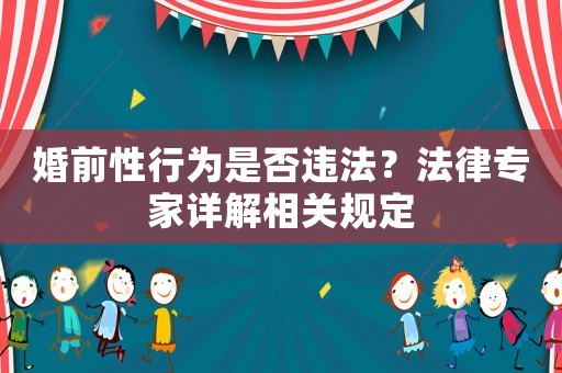 婚前性行為是否違法？法律專家詳解相關規定