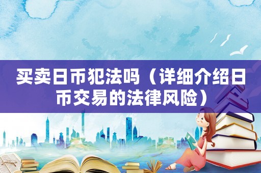 買賣日幣犯法嗎（詳細介紹日幣交易的法律風險）