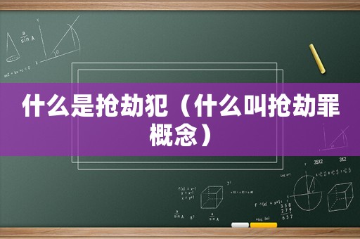 什么是搶劫犯（什么叫搶劫罪概念）