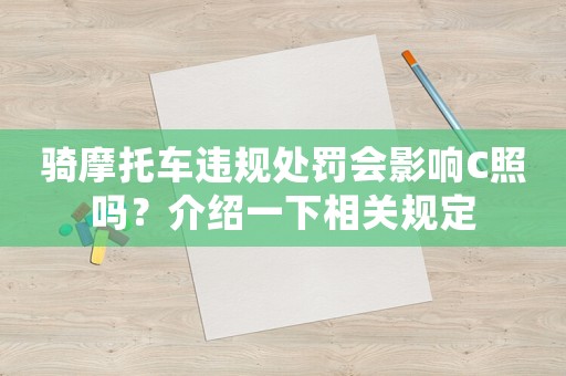 騎摩托車違規處罰會影響C照嗎？介紹一下相關規定