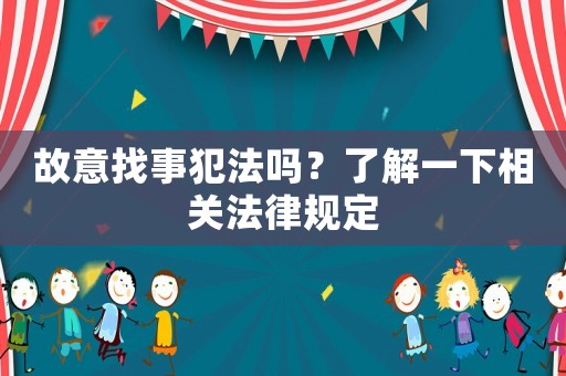 故意找事犯法嗎？了解一下相關法律規定