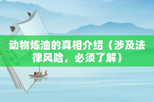 動物煉油的真相介紹（涉及法律風險，必須了解）
