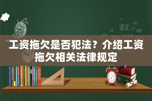 工資拖欠是否犯法？介紹工資拖欠相關(guān)法律規(guī)定