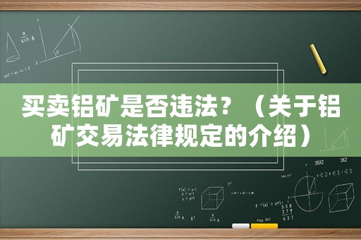 買賣鋁礦是否違法？（關于鋁礦交易法律規定的介紹）