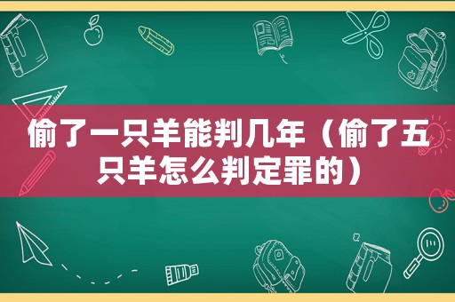 偷了一只羊能判幾年（偷了五只羊怎么判定罪的）