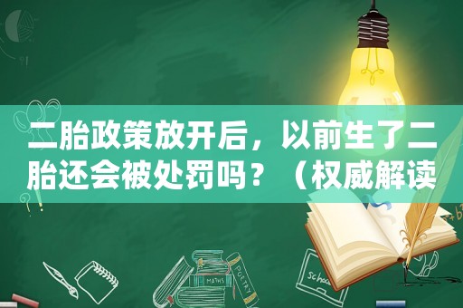 二胎政策放開后，以前生了二胎還會被處罰嗎？（權威解讀）