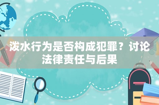 潑水行為是否構成犯罪？討論法律責任與后果