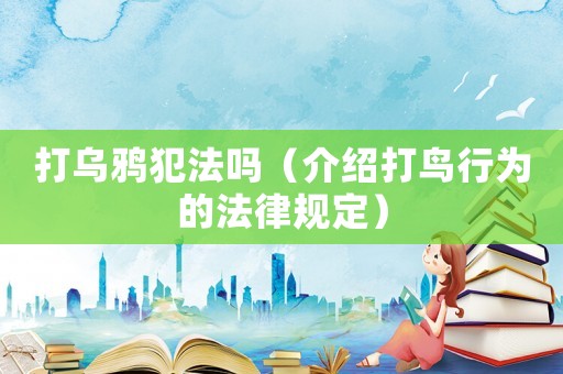 打烏鴉犯法嗎（介紹打鳥行為的法律規定）