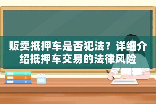 販賣抵押車是否犯法？詳細介紹抵押車交易的法律風險