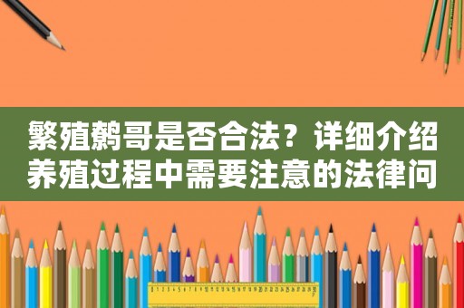 繁殖鷯哥是否合法？詳細介紹養殖過程中需要注意的法律問題