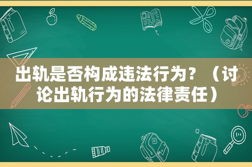 出軌是否構(gòu)成違法行為？（討論出軌行為的法律責(zé)任）