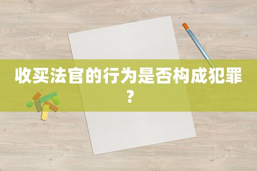 收買法官的行為是否構成犯罪？