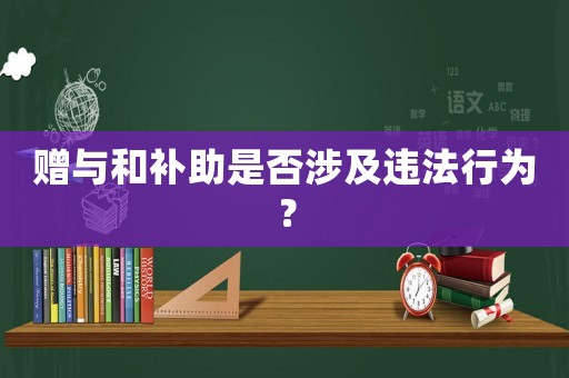 贈與和補助是否涉及違法行為？