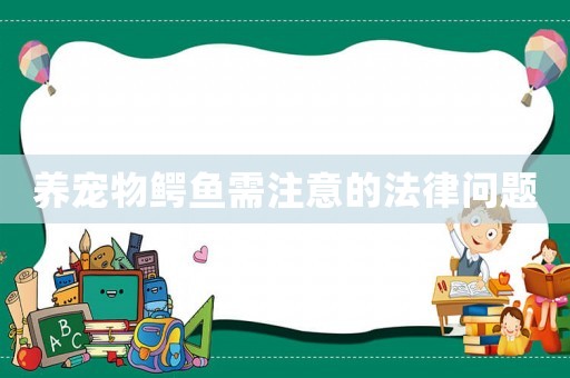 養寵物鱷魚需注意的法律問題
