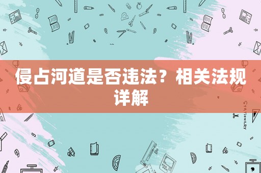 侵占河道是否違法？相關(guān)法規(guī)詳解