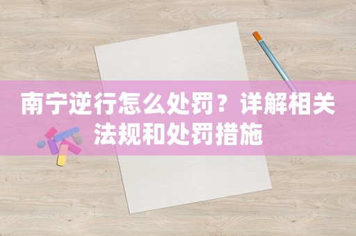 南寧逆行怎么處罰？詳解相關法規和處罰措施