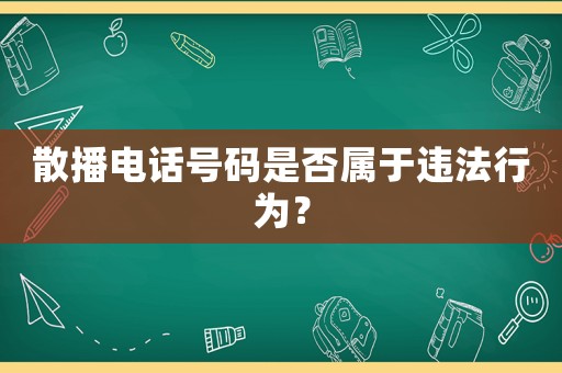 散播電話號碼是否屬于違法行為？