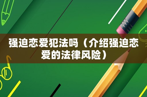 強迫戀愛犯法嗎（介紹強迫戀愛的法律風險）