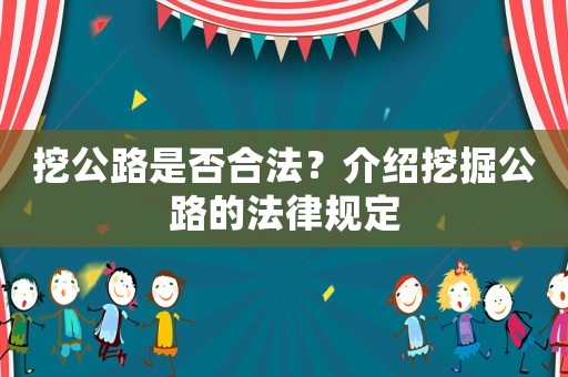 挖公路是否合法？介紹挖掘公路的法律規定