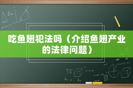 吃魚翅犯法嗎（介紹魚翅產業的法律問題）