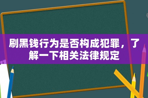 刷黑錢行為是否構(gòu)成犯罪，了解一下相關(guān)法律規(guī)定