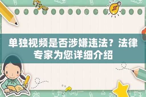 單獨視頻是否涉嫌違法？法律專家為您詳細介紹