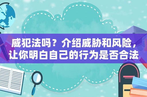 威犯法嗎？介紹威脅和風險，讓你明白自己的行為是否合法
