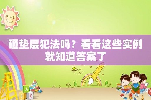 砸墊層犯法嗎？看看這些實例就知道答案了